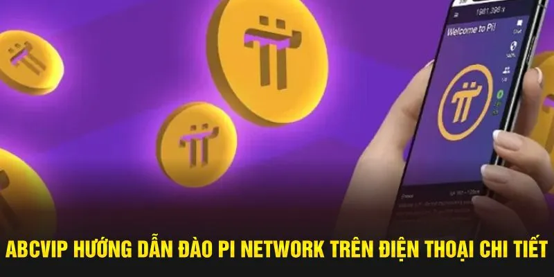 ABCVIP hướng dẫn đào Pi Network trên điện thoại chi tiết
