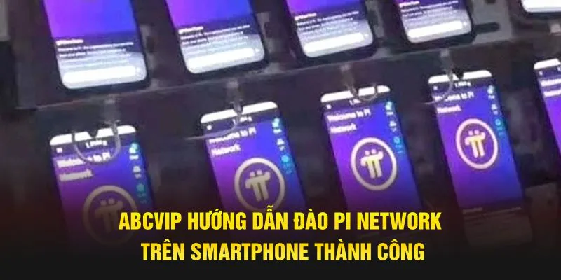 ABCVIP Hướng Dẫn Đào Pi Network Trên Smartphone Thành Công