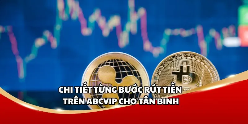 Chi tiết từng bước rút tiền trên ABCVIP cho tân binh