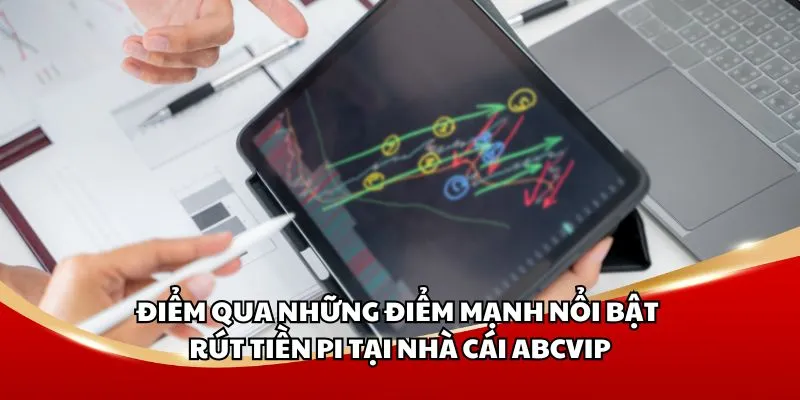 Điểm qua những điểm mạnh nổi bật rút tiền Pi tại nhà cái ABCVIP