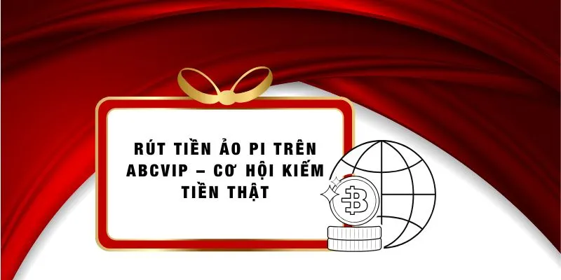 Rút Tiền Ảo Pi Trên ABCVIP – Cơ Hội Kiếm Tiền Thật