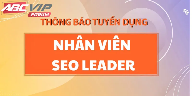 ABCVIP Tuyển Dụng Leader Seo Lương Khởi Điểm 50 Triệu