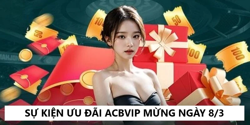 ACBVIP Mừng Ngày 8/3 - Khuyến Mãi Ngày Quốc Tế Phụ Nữ